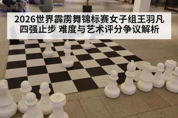 2026世界霹雳舞锦标赛女子组王羽凡四强止步 难度与艺术评分争议解析