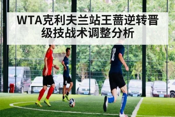 WTA克利夫兰站王蔷逆转晋级技战术调整分析