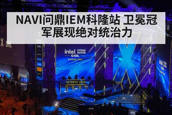 NAVI问鼎IEM科隆站 卫冕冠军展现绝对统治力